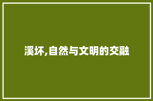 溪坏,自然与文明的交融