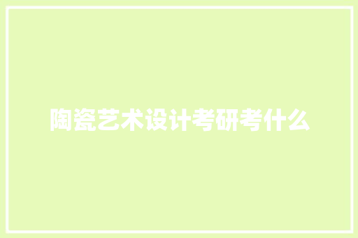 陶瓷艺术设计考研考什么 财务报告范文