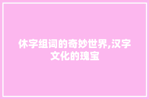 休字组词的奇妙世界,汉字文化的瑰宝