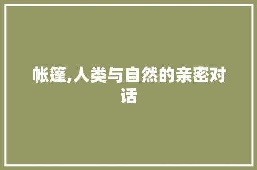 帐篷,人类与自然的亲密对话