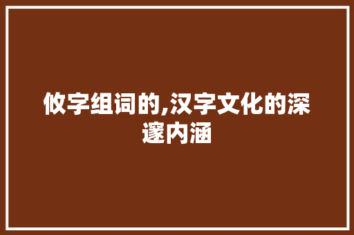 攸字组词的,汉字文化的深邃内涵