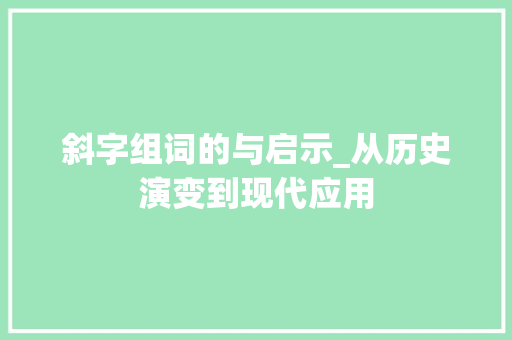斜字组词的与启示_从历史演变到现代应用