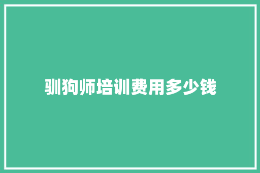 驯狗师培训费用多少钱