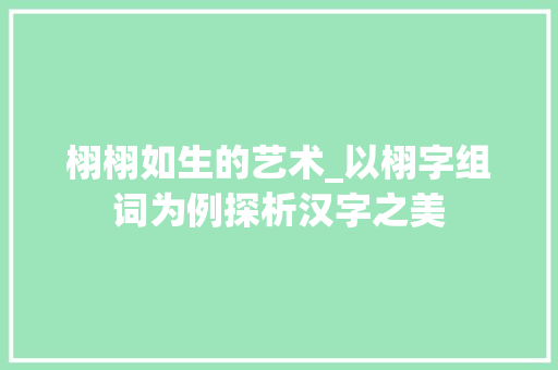 栩栩如生的艺术_以栩字组词为例探析汉字之美