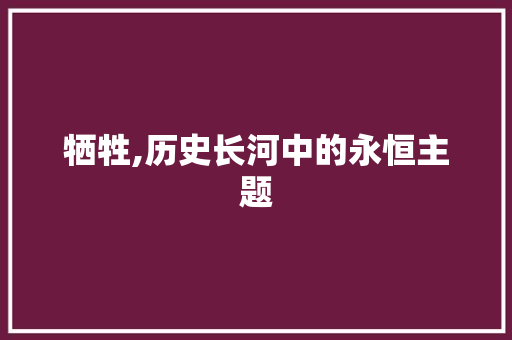 牺牲,历史长河中的永恒主题 职场应用