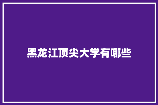 黑龙江顶尖大学有哪些
