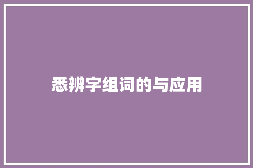 悉辨字组词的与应用