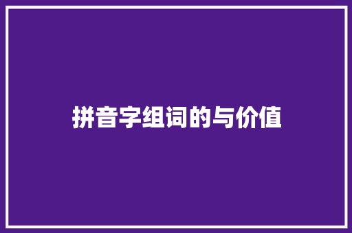 拼音字组词的与价值