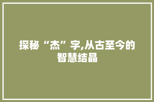 探秘“杰”字,从古至今的智慧结晶