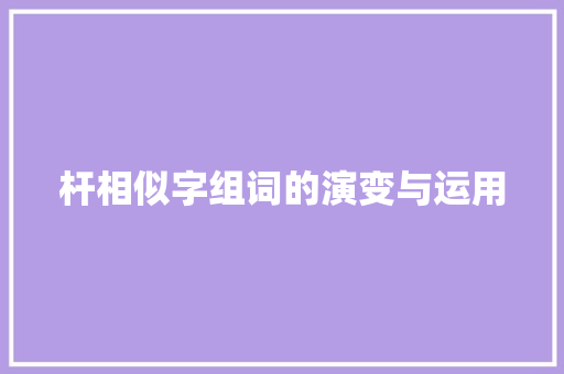 杆相似字组词的演变与运用