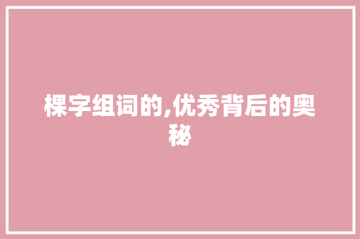 棵字组词的,优秀背后的奥秘