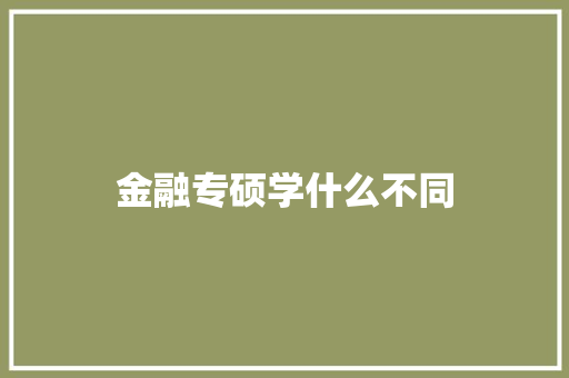 金融专硕学什么不同 合同协议范文