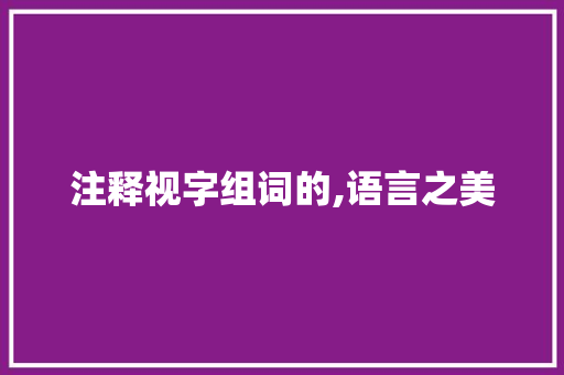 注释视字组词的,语言之美