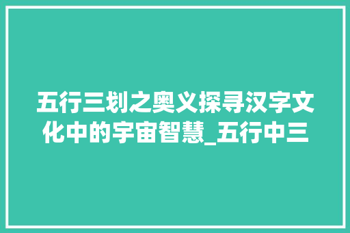 五行三划之奥义探寻汉字文化中的宇宙智慧_五行中三划意思的字