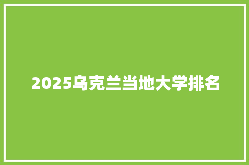 2025乌克兰当地大学排名 财务报告范文