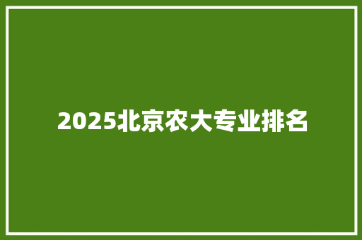 2025北京农大专业排名