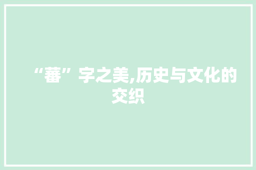 “蕃”字之美,历史与文化的交织