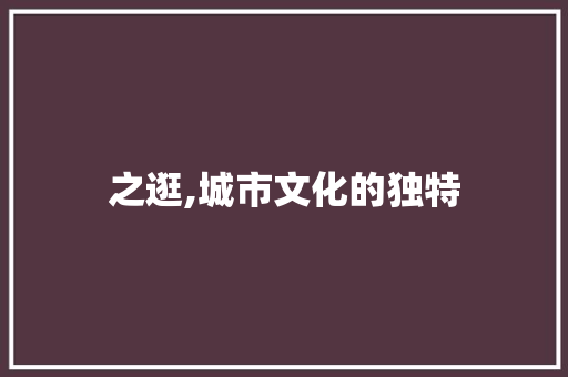 之逛,城市文化的独特