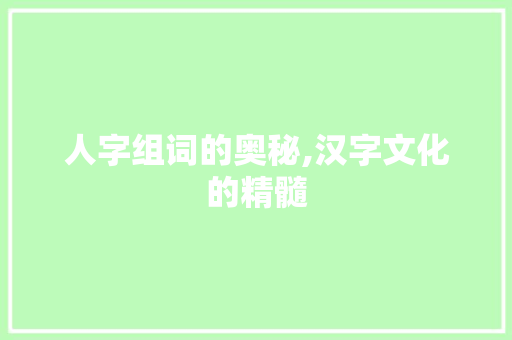 人字组词的奥秘,汉字文化的精髓 职场应用
