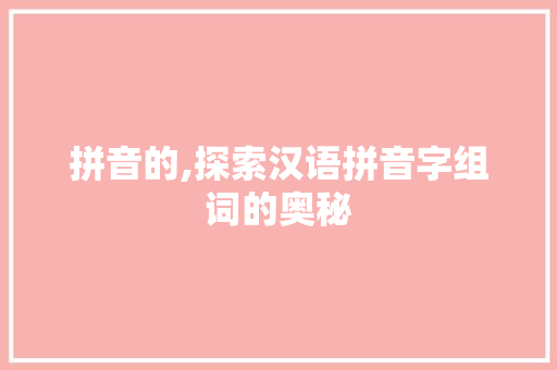 拼音的,探索汉语拼音字组词的奥秘