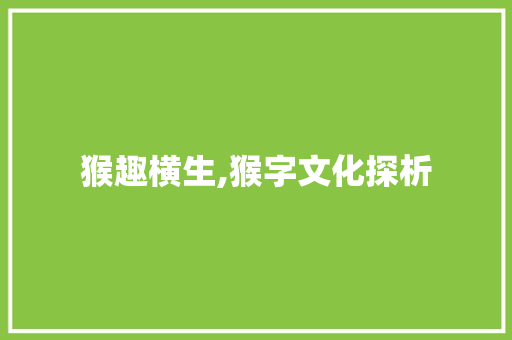 猴趣横生,猴字文化探析