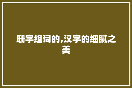 珊字组词的,汉字的细腻之美