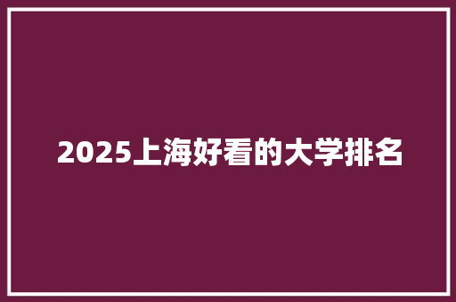 2025上海好看的大学排名