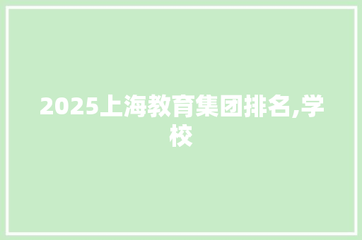 2025上海教育集团排名,学校
