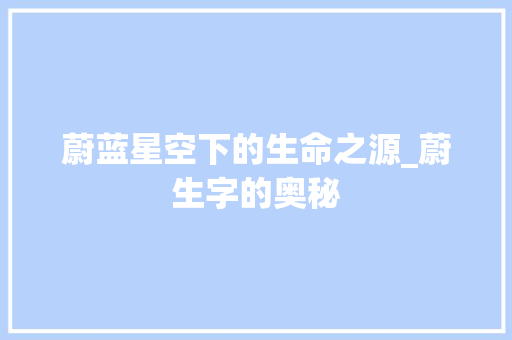 蔚蓝星空下的生命之源_蔚生字的奥秘
