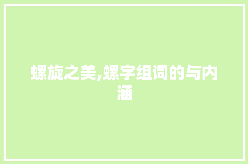 螺旋之美,螺字组词的与内涵