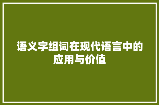 语义字组词在现代语言中的应用与价值