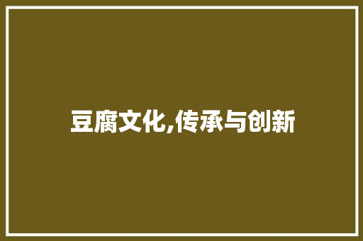 豆腐文化,传承与创新