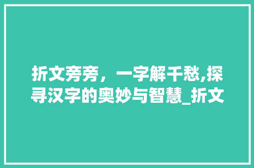 折文旁旁，一字解千愁,探寻汉字的奥妙与智慧_折文旁旁的意思是什么字 诗句鉴赏