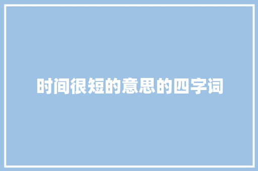 时间很短的意思的四字词