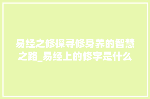 易经之修探寻修身养的智慧之路_易经上的修字是什么意思