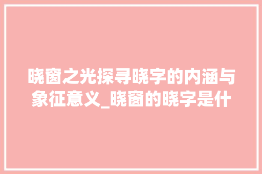 晓窗之光探寻晓字的内涵与象征意义_晓窗的晓字是什么意思