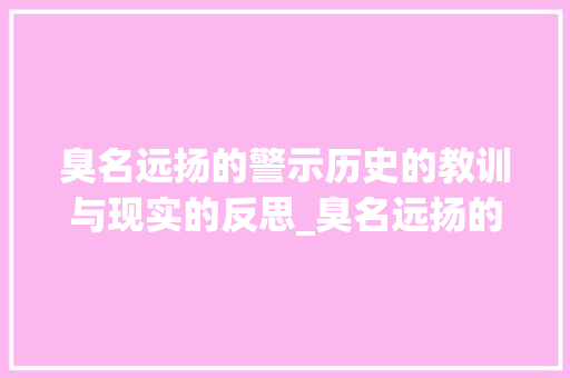 臭名远扬的警示历史的教训与现实的反思_臭名远扬的意思五个字