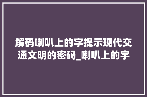 解码喇叭上的字提示现代交通文明的密码_喇叭上的字有什么意思啊