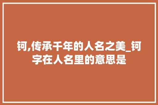 钶,传承千年的人名之美_钶字在人名里的意思是