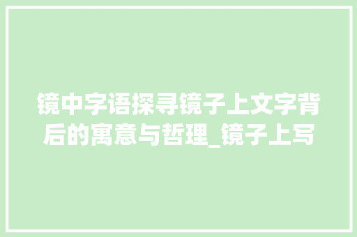 镜中字语探寻镜子上文字背后的寓意与哲理_镜子上写的字是什么意思