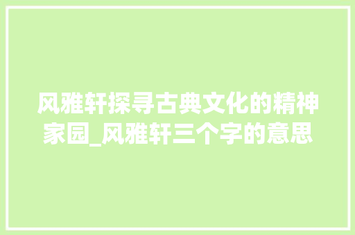 风雅轩探寻古典文化的精神家园_风雅轩三个字的意思
