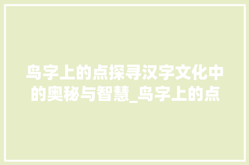 鸟字上的点探寻汉字文化中的奥秘与智慧_鸟字上的点是什么意思