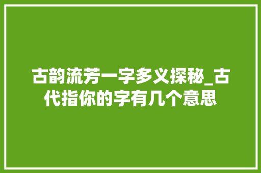 古韵流芳一字多义探秘_古代指你的字有几个意思