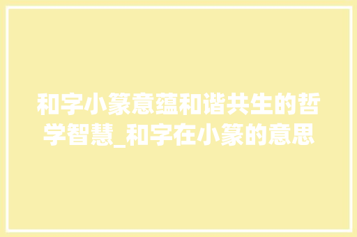 和字小篆意蕴和谐共生的哲学智慧_和字在小篆的意思是什么