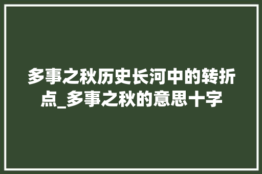 多事之秋历史长河中的转折点_多事之秋的意思十字