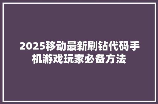 2025移动最新刷钻代码手机游戏玩家必备方法