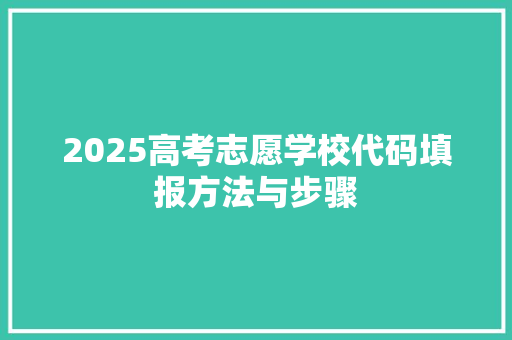 2025高考志愿学校代码填报方法与步骤