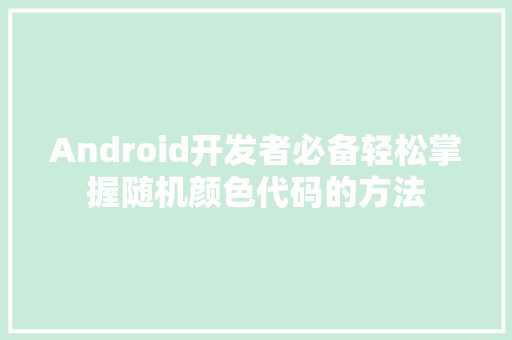 Android开发者必备轻松掌握随机颜色代码的方法