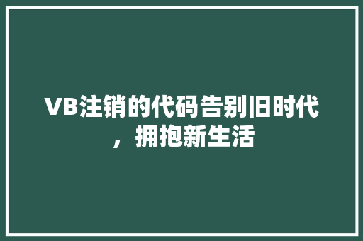 VB注销的代码告别旧时代,拥抱新生活
