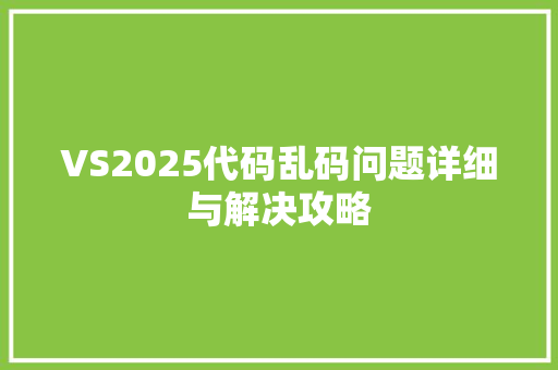 VS2025代码乱码问题详细与解决攻略